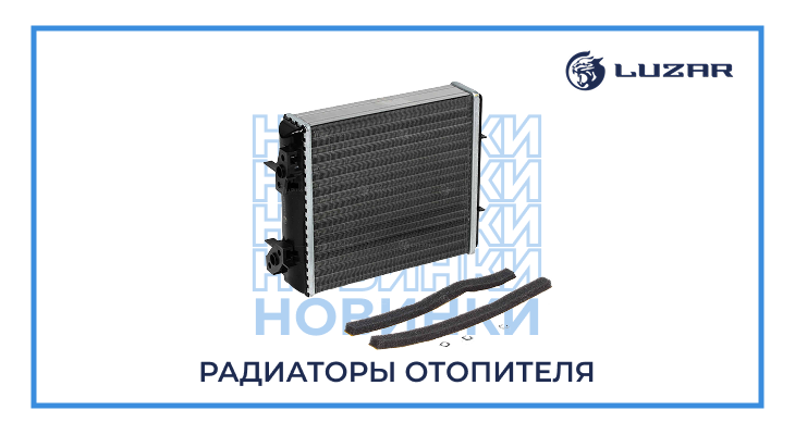 LUZAR: новинки в категории радиаторов отопителя LUZAR: новинки в категории радиаторов отопителя